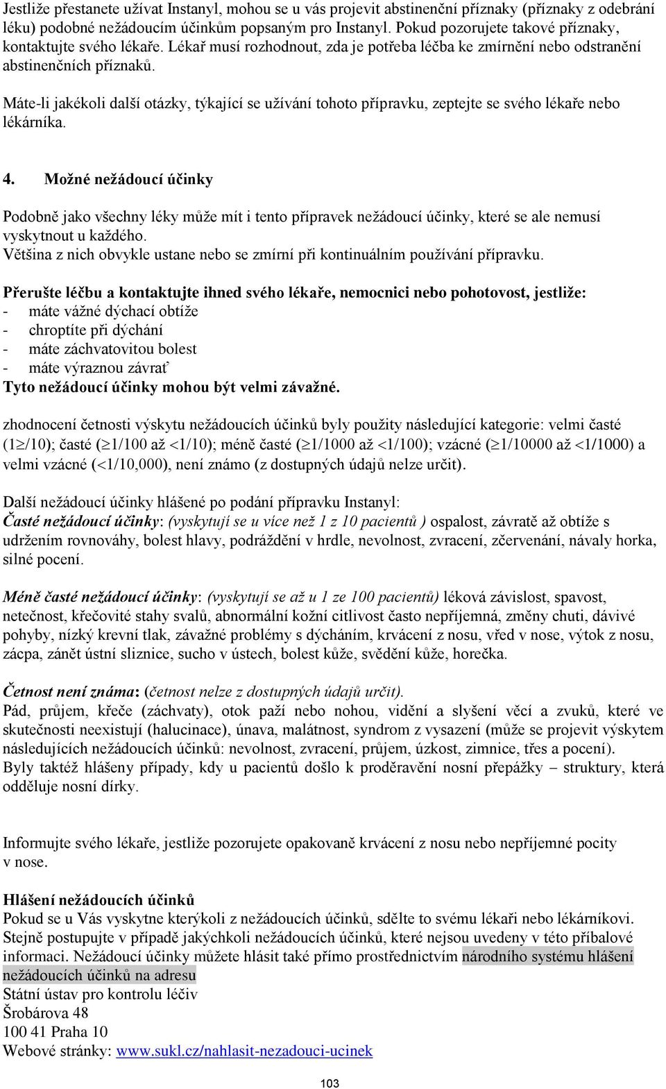 Máte-li jakékoli další otázky, týkající se užívání tohoto přípravku, zeptejte se svého lékaře nebo lékárníka. 4.