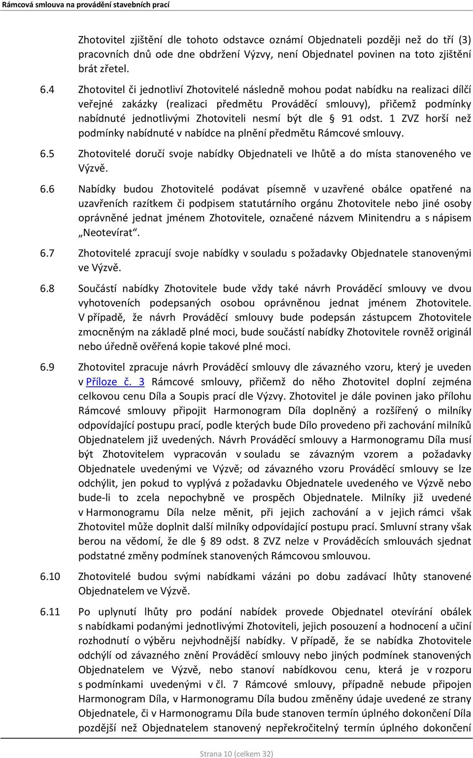 nesmí být dle 91 odst. 1 ZVZ horší než podmínky nabídnuté v nabídce na plnění předmětu Rámcové smlouvy. 6.