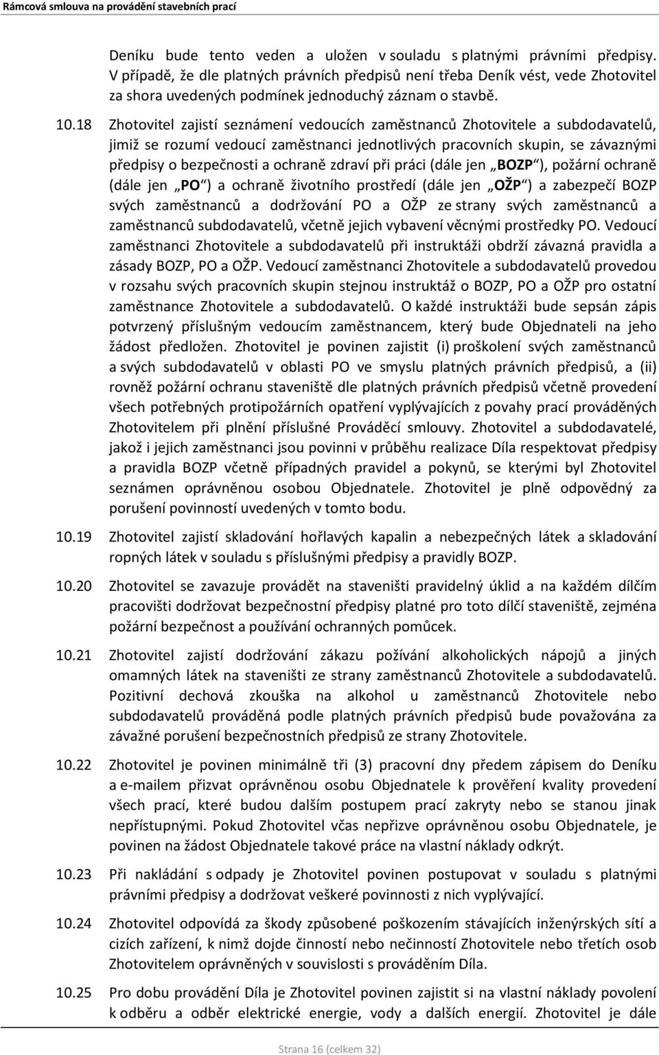 18 Zhotovitel zajistí seznámení vedoucích zaměstnanců Zhotovitele a subdodavatelů, jimiž se rozumí vedoucí zaměstnanci jednotlivých pracovních skupin, se závaznými předpisy o bezpečnosti a ochraně