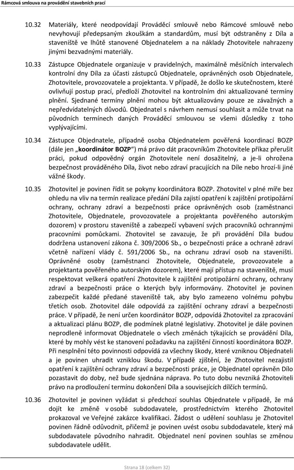 33 Zástupce Objednatele organizuje v pravidelných, maximálně měsíčních intervalech kontrolní dny Díla za účasti zástupců Objednatele, oprávněných osob Objednatele, Zhotovitele, provozovatele a