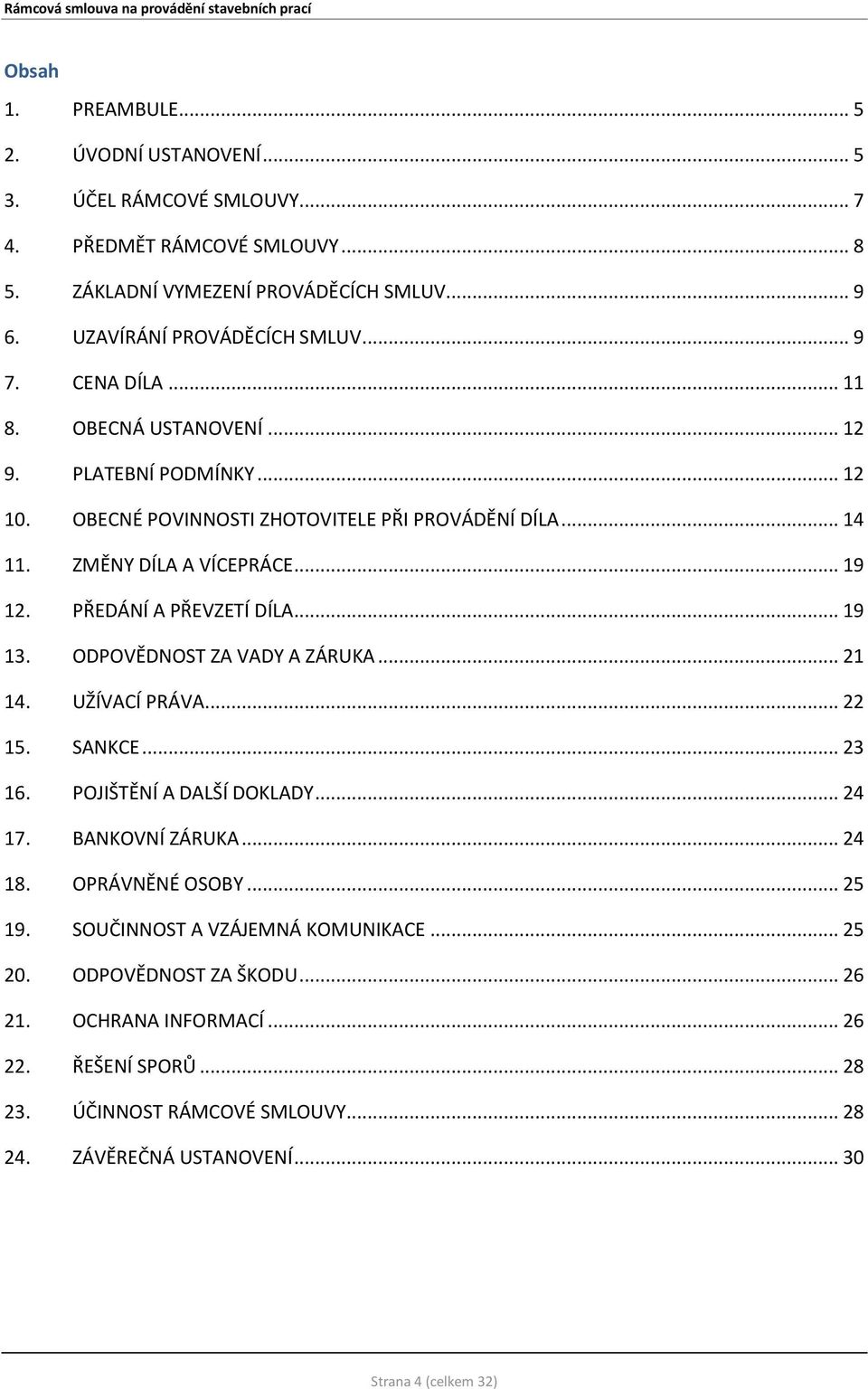 .. 19 13. ODPOVĚDNOST ZA VADY A ZÁRUKA... 21 14. UŽÍVACÍ PRÁVA... 22 15. SANKCE... 23 16. POJIŠTĚNÍ A DALŠÍ DOKLADY... 24 17. BANKOVNÍ ZÁRUKA... 24 18. OPRÁVNĚNÉ OSOBY... 25 19.