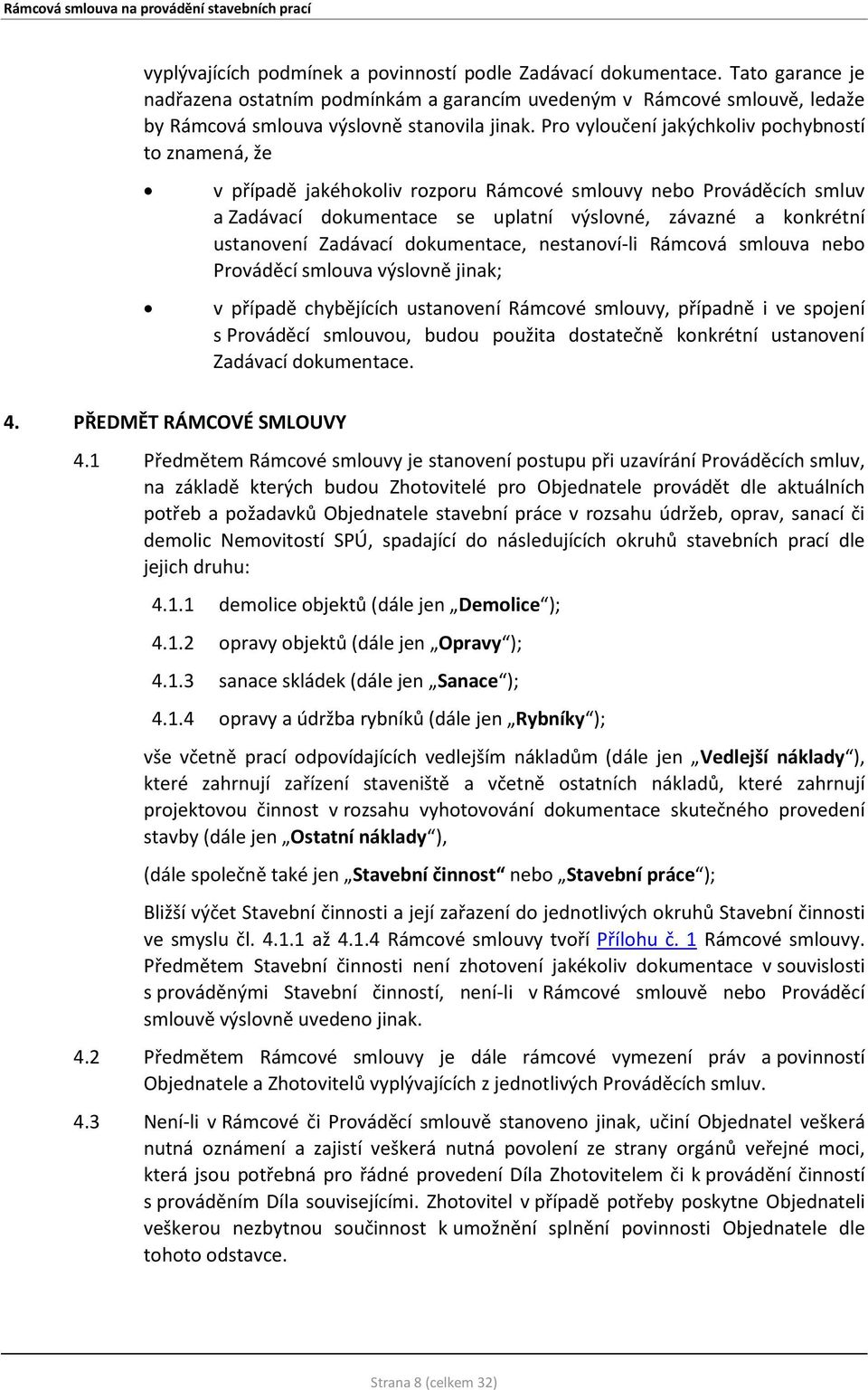 Zadávací dokumentace, nestanoví-li Rámcová smlouva nebo Prováděcí smlouva výslovně jinak; v případě chybějících ustanovení Rámcové smlouvy, případně i ve spojení s Prováděcí smlouvou, budou použita