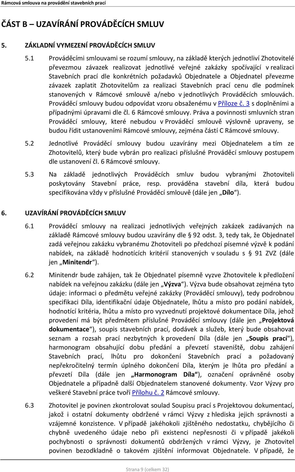 požadavků Objednatele a Objednatel převezme závazek zaplatit Zhotovitelům za realizaci Stavebních prací cenu dle podmínek stanovených v Rámcové smlouvě a/nebo v jednotlivých Prováděcích smlouvách.