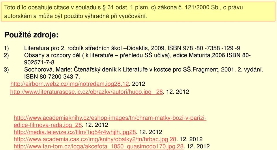 Literatuře v kostce pro SŠ.Fragment, 2001. 2. vydání. ISBN 80-7200-343-7. http://airborn.webz.cz/img/notredam.jpg28.12. 2012 http://www.literaturaspse.ic.cz/obrazky/autori/hugo.jpg 28. 12.