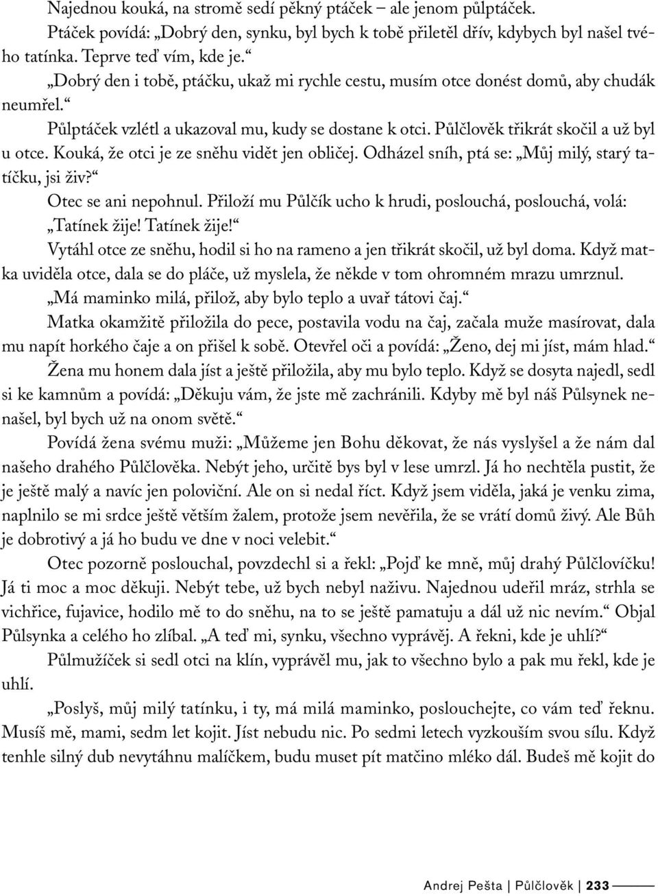 Kouká, že otci je ze sněhu vidět jen obličej. Odházel sníh, ptá se: Můj milý, starý tatíčku, jsi živ? Otec se ani nepohnul. Přiloží mu Půlčík ucho k hrudi, poslouchá, poslouchá, volá: Tatínek žije!