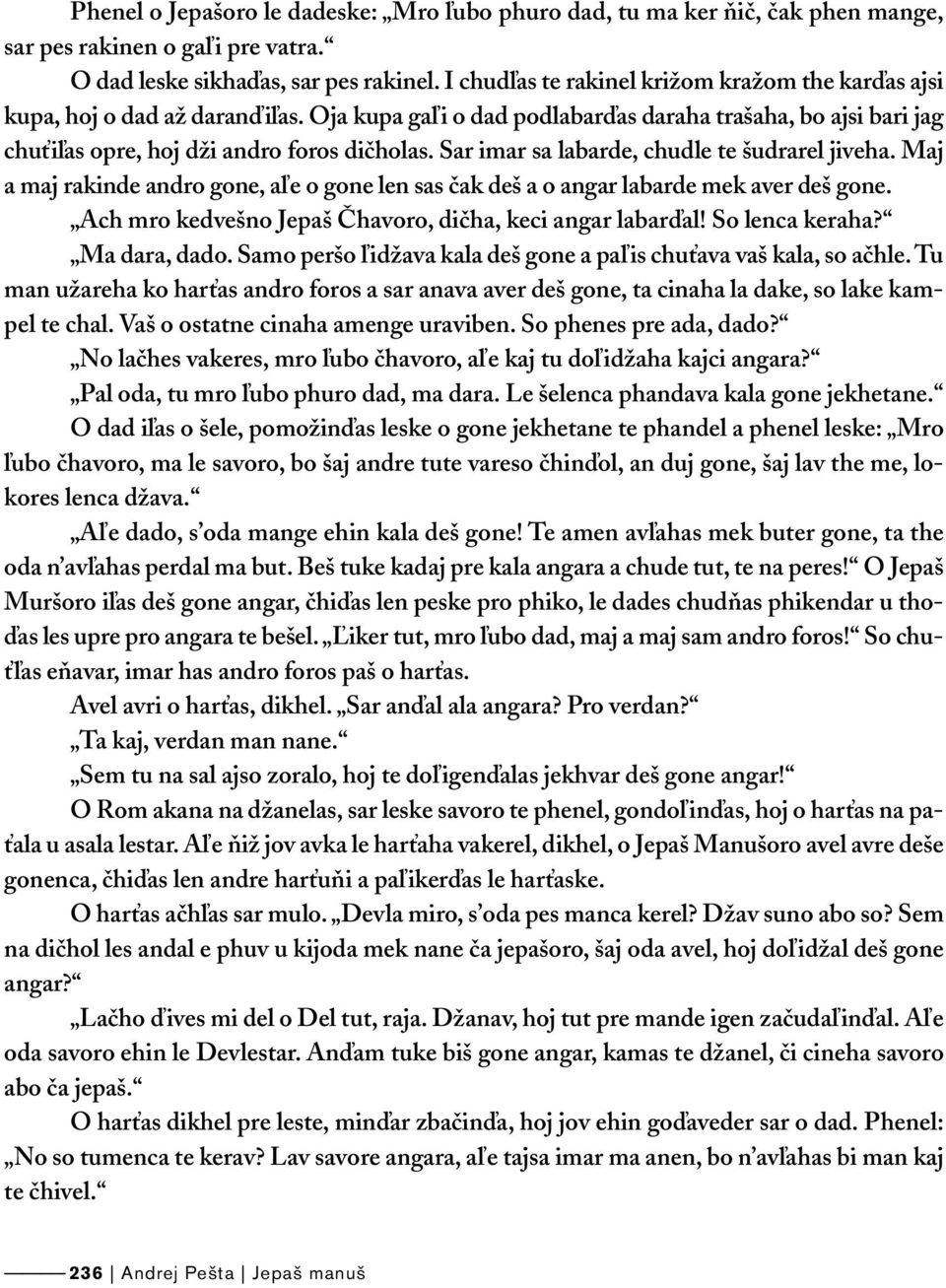 Sar imar sa labarde, chudle te šudrarel jiveha. Maj a maj rakinde andro gone, aľe o gone len sas čak deš a o angar labarde mek aver deš gone.