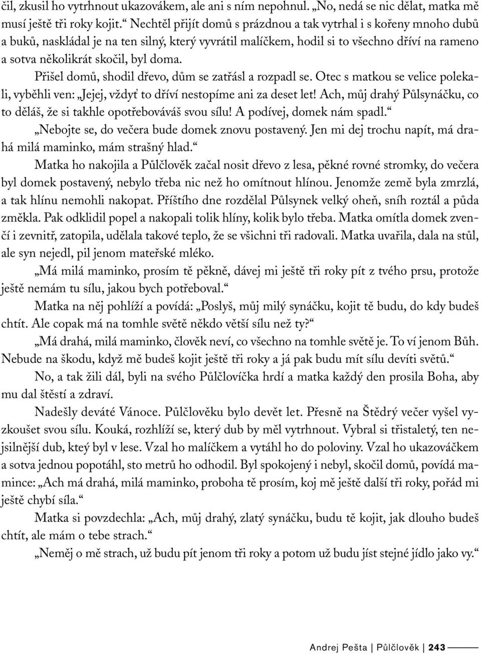 Přišel domů, shodil dřevo, dům se zatřásl a rozpadl se. Otec s matkou se velice polekali, vyběhli ven: Jejej, vždyť to dříví nestopíme ani za deset let!