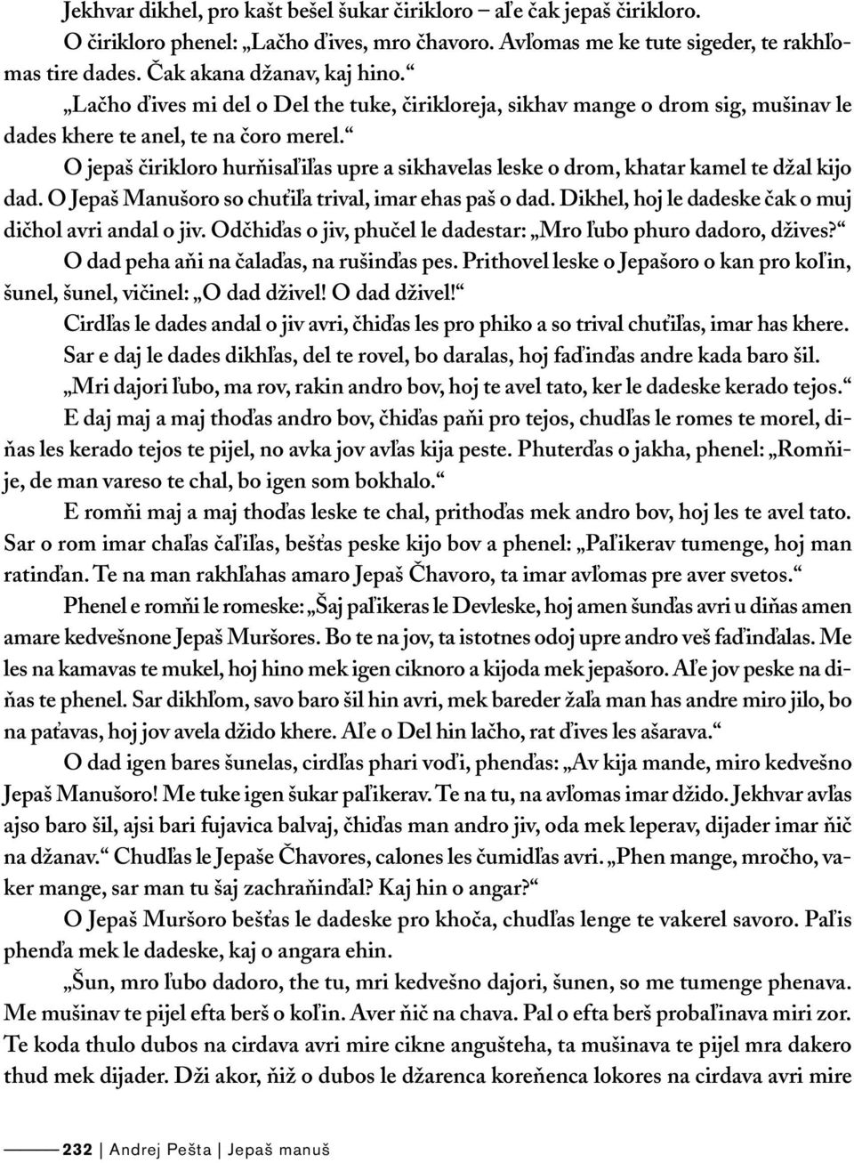 O jepaš čirikloro hurňisaľiľas upre a sikhavelas leske o drom, khatar kamel te džal kijo dad. O Jepaš Manušoro so chuťiľa trival, imar ehas paš o dad.