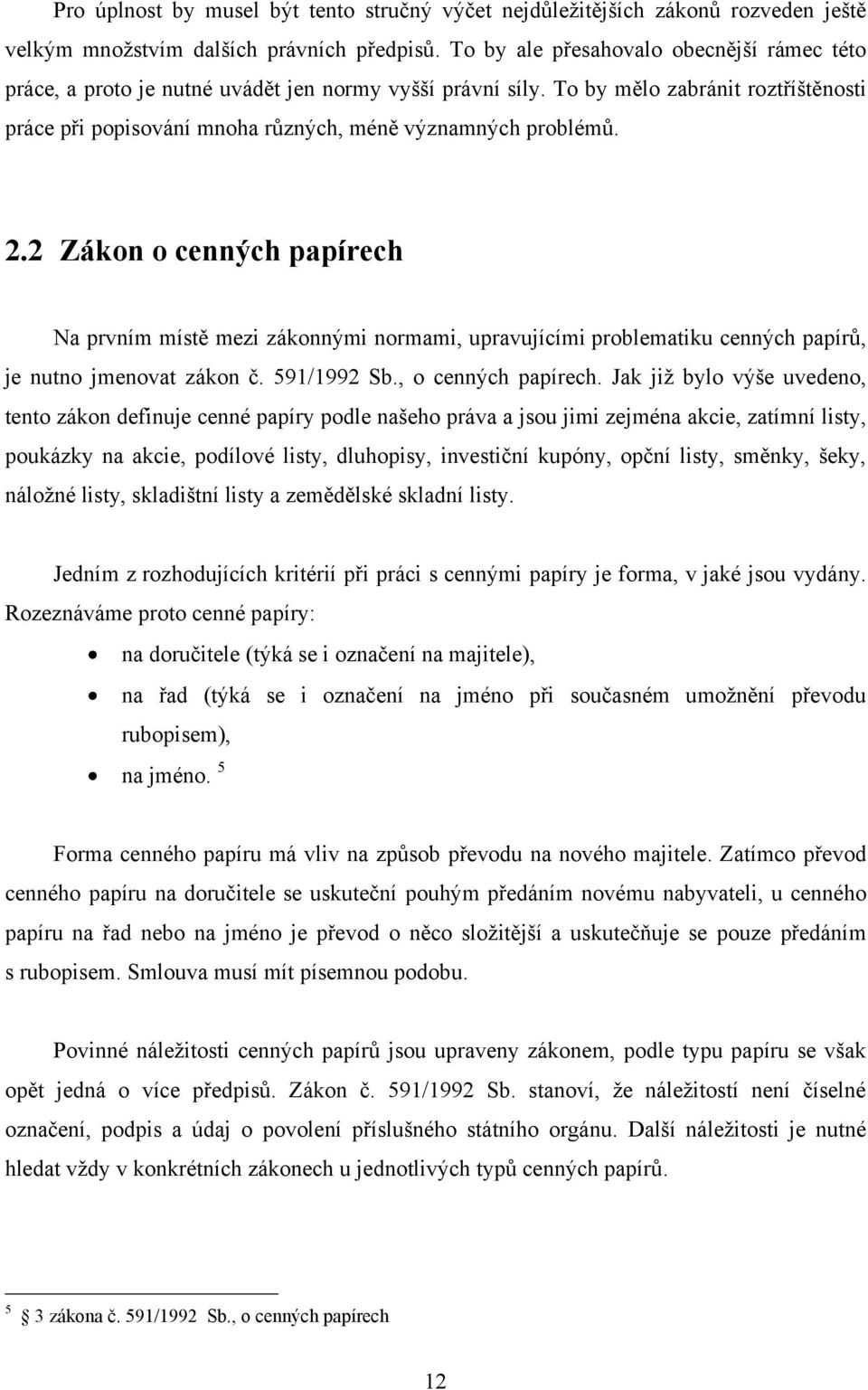 2.2 Zákon o cenných papírech Na prvním místě mezi zákonnými normami, upravujícími problematiku cenných papírů, je nutno jmenovat zákon č. 591/1992 Sb., o cenných papírech.