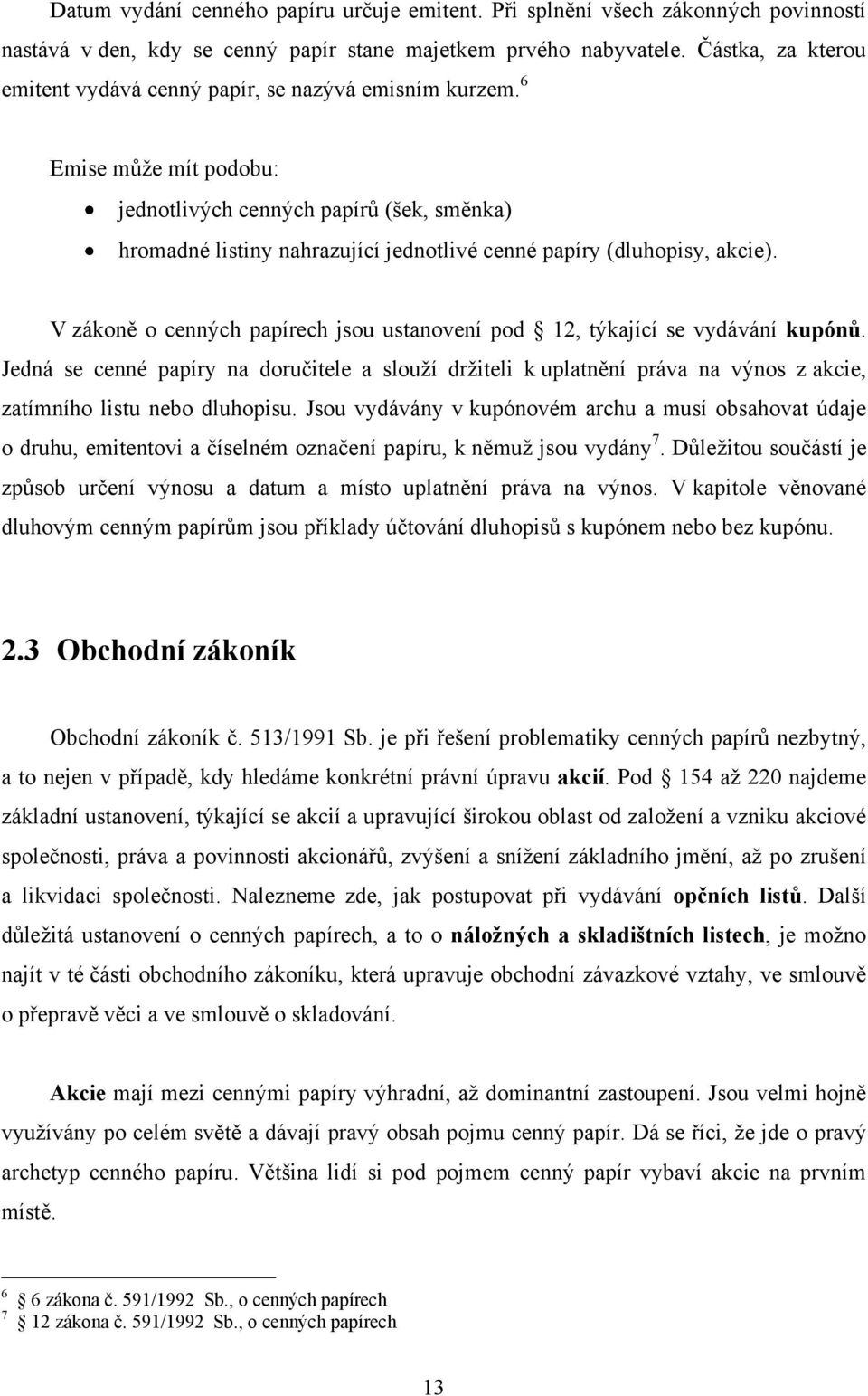 6 Emise můţe mít podobu: jednotlivých cenných papírů (šek, směnka) hromadné listiny nahrazující jednotlivé cenné papíry (dluhopisy, akcie).