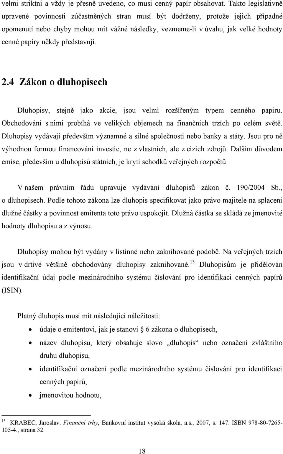 někdy představují. 2.4 Zákon o dluhopisech Dluhopisy, stejně jako akcie, jsou velmi rozšířeným typem cenného papíru.