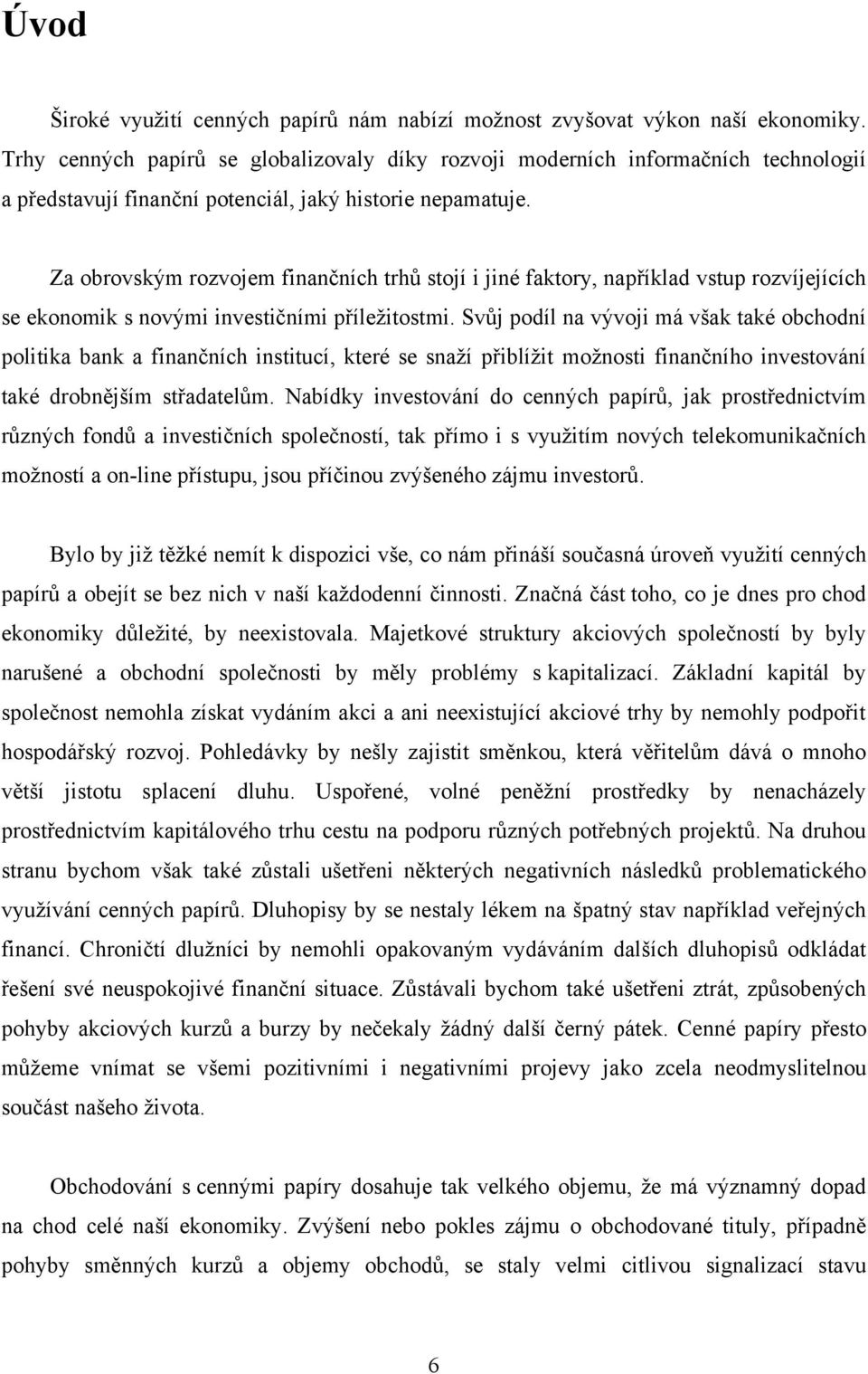 Za obrovským rozvojem finančních trhů stojí i jiné faktory, například vstup rozvíjejících se ekonomik s novými investičními příleţitostmi.