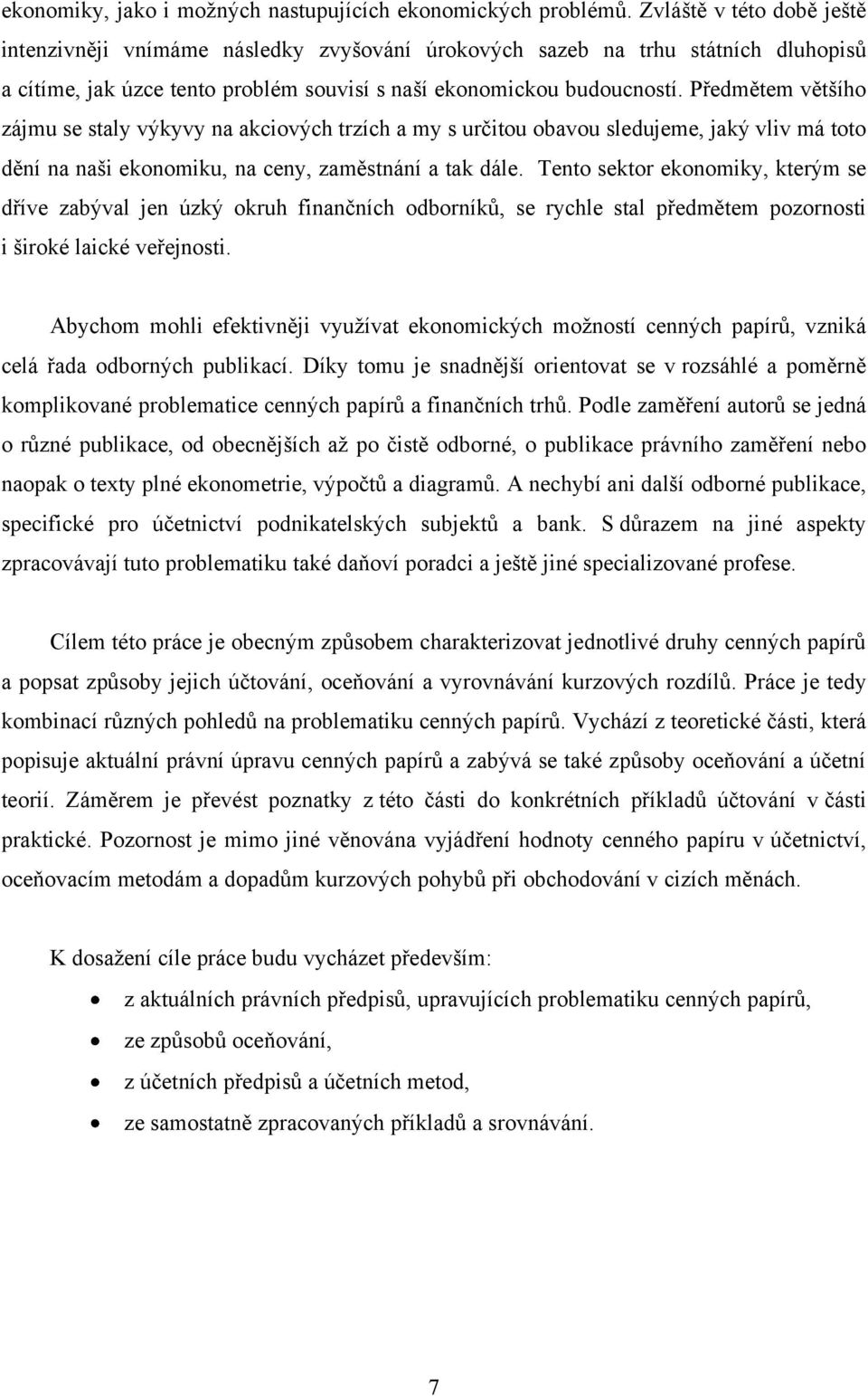 Předmětem většího zájmu se staly výkyvy na akciových trzích a my s určitou obavou sledujeme, jaký vliv má toto dění na naši ekonomiku, na ceny, zaměstnání a tak dále.