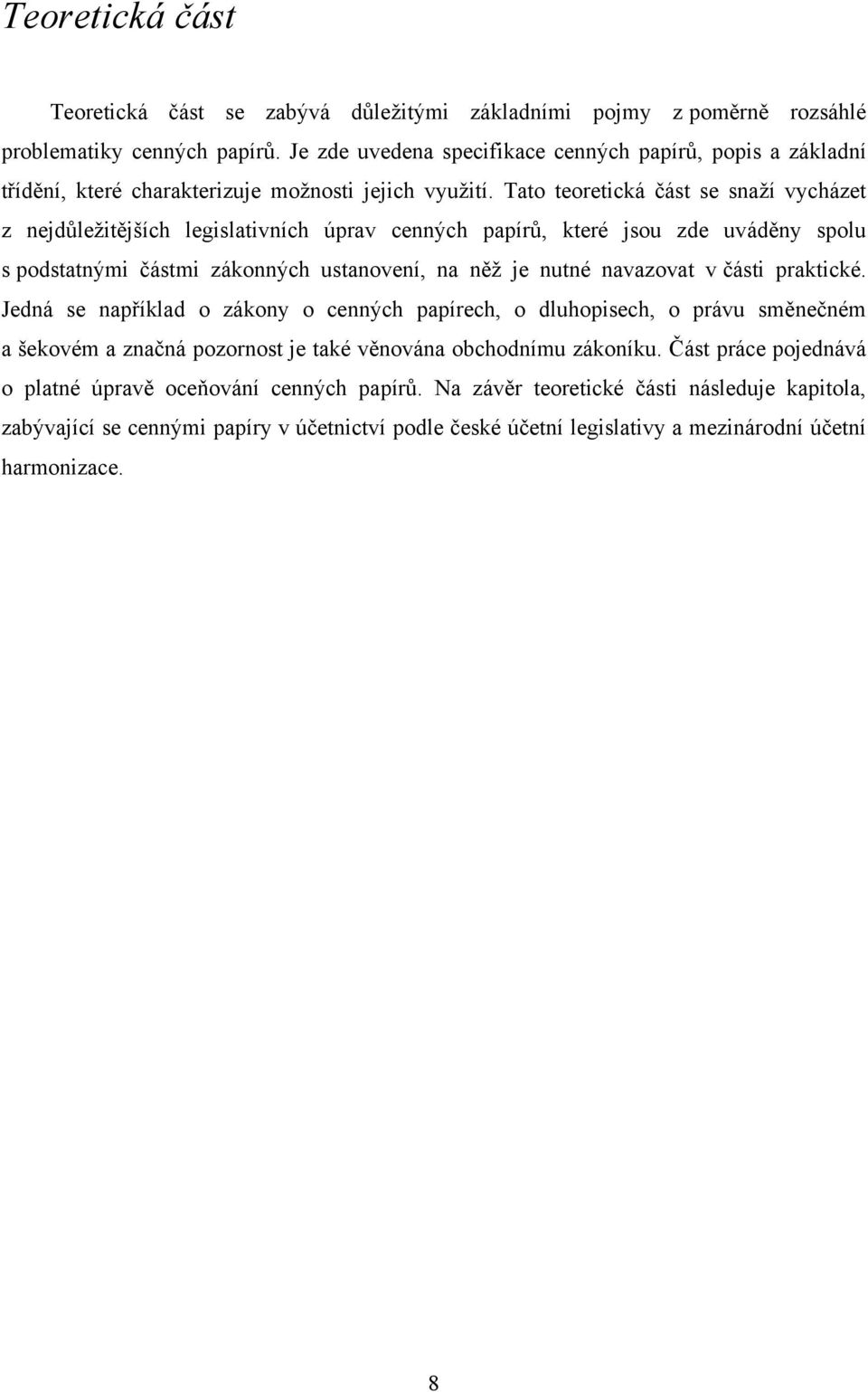 Tato teoretická část se snaţí vycházet z nejdůleţitějších legislativních úprav cenných papírů, které jsou zde uváděny spolu s podstatnými částmi zákonných ustanovení, na něţ je nutné navazovat v