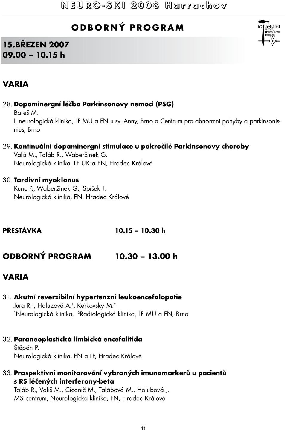 Neurologická klinika, LF UK a FN, Hradec Králové 30. Tardivní myoklonus Kunc P., Waberžinek G., Spíšek J. Neurologická klinika, FN, Hradec Králové PŘESTÁVKA 10.15 10.30 h 10.30 13.00 h VARIA 31.