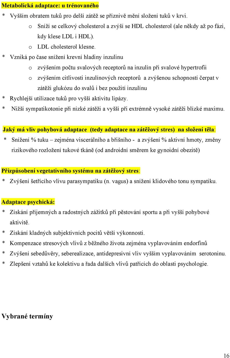 * Vzniká po čase snížení krevní hladiny inzulinu o zvýšením počtu svalových receptorů na inzulín při svalové hypertrofii o zvýšením citlivosti inzulínových receptorů a zvýšenou schopností čerpat v