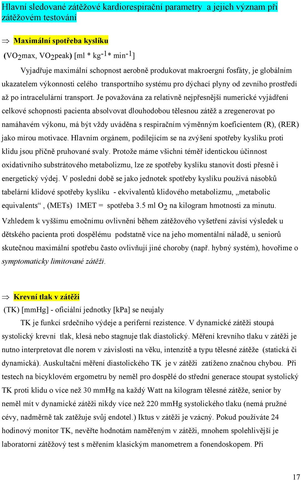 Je považována za relativně nejpřesnější numerické vyjádření celkové schopnosti pacienta absolvovat dlouhodobou tělesnou zátěž a zregenerovat po namáhavém výkonu, má být vždy uváděna s respiračním