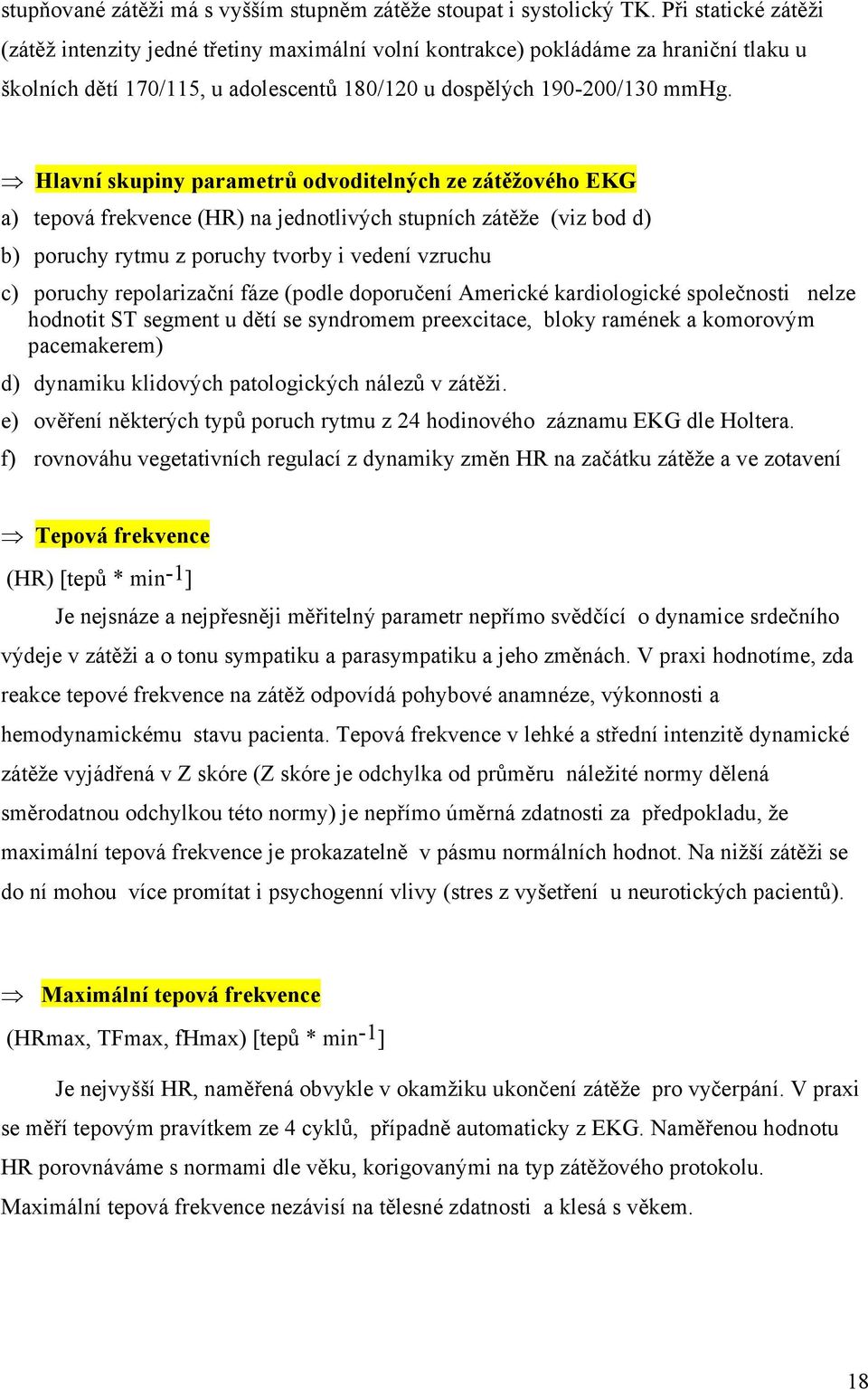 Hlavní skupiny parametrů odvoditelných ze zátěžového EKG a) tepová frekvence (HR) na jednotlivých stupních zátěže (viz bod d) b) poruchy rytmu z poruchy tvorby i vedení vzruchu c) poruchy