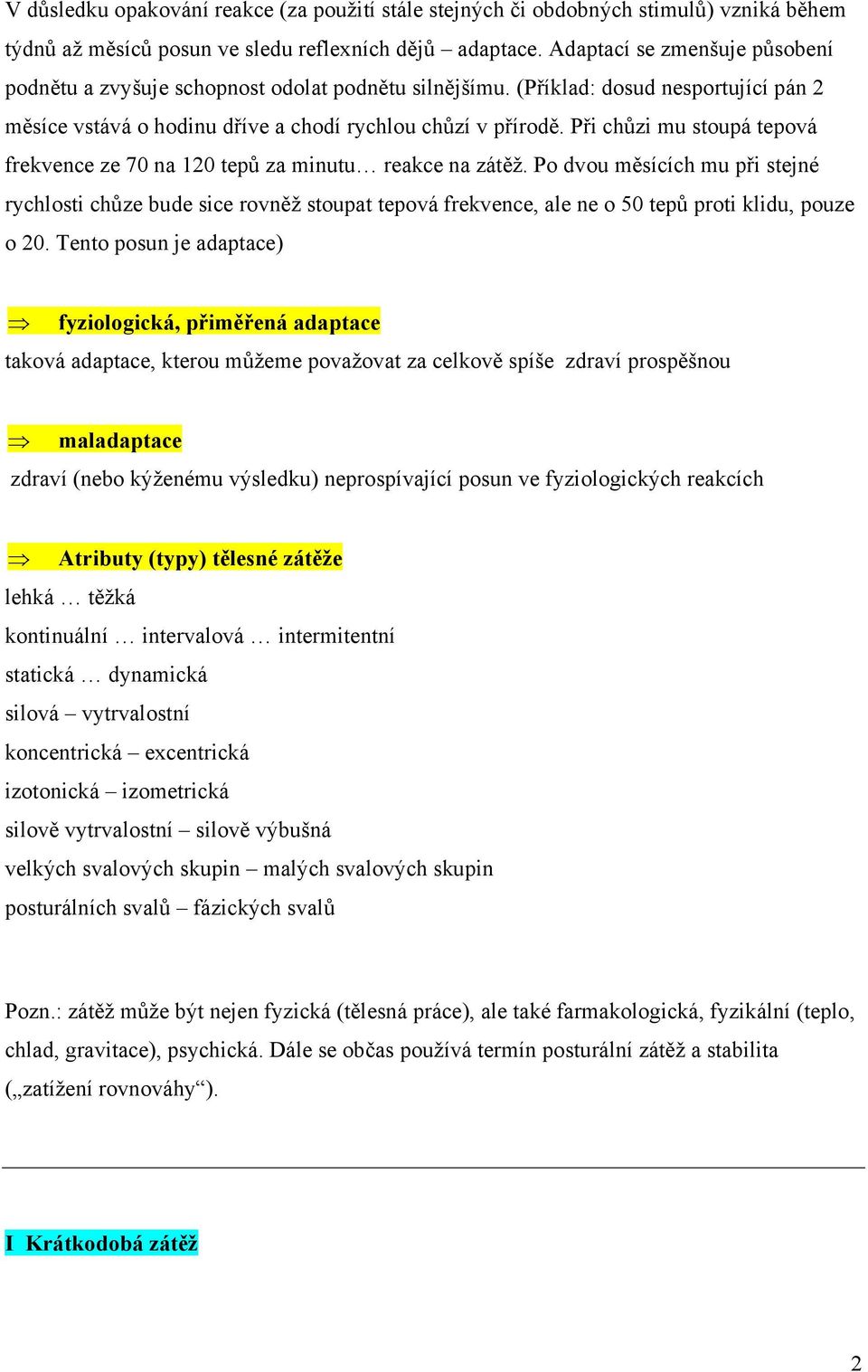 Při chůzi mu stoupá tepová frekvence ze 70 na 120 tepů za minutu reakce na zátěž.