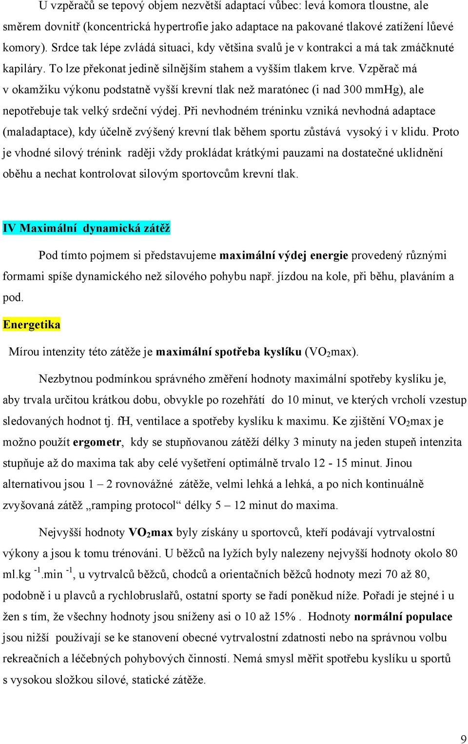 Vzpěrač má v okamžiku výkonu podstatně vyšší krevní tlak než maratónec (i nad 300 mmhg), ale nepotřebuje tak velký srdeční výdej.