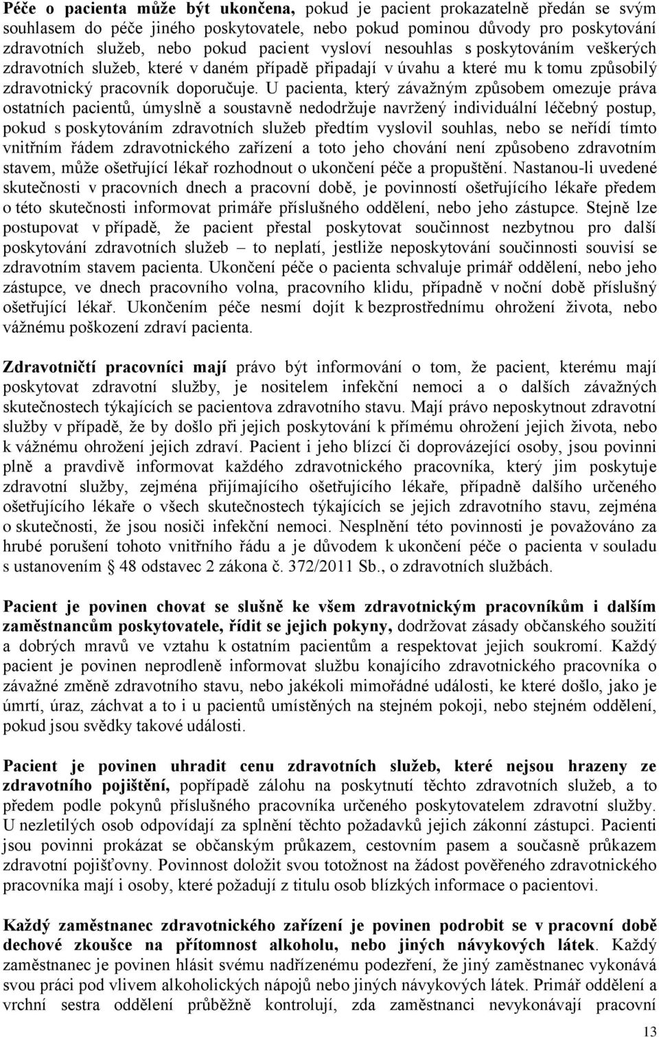 U pacienta, který závažným způsobem omezuje práva ostatních pacientů, úmyslně a soustavně nedodržuje navržený individuální léčebný postup, pokud s poskytováním zdravotních služeb předtím vyslovil