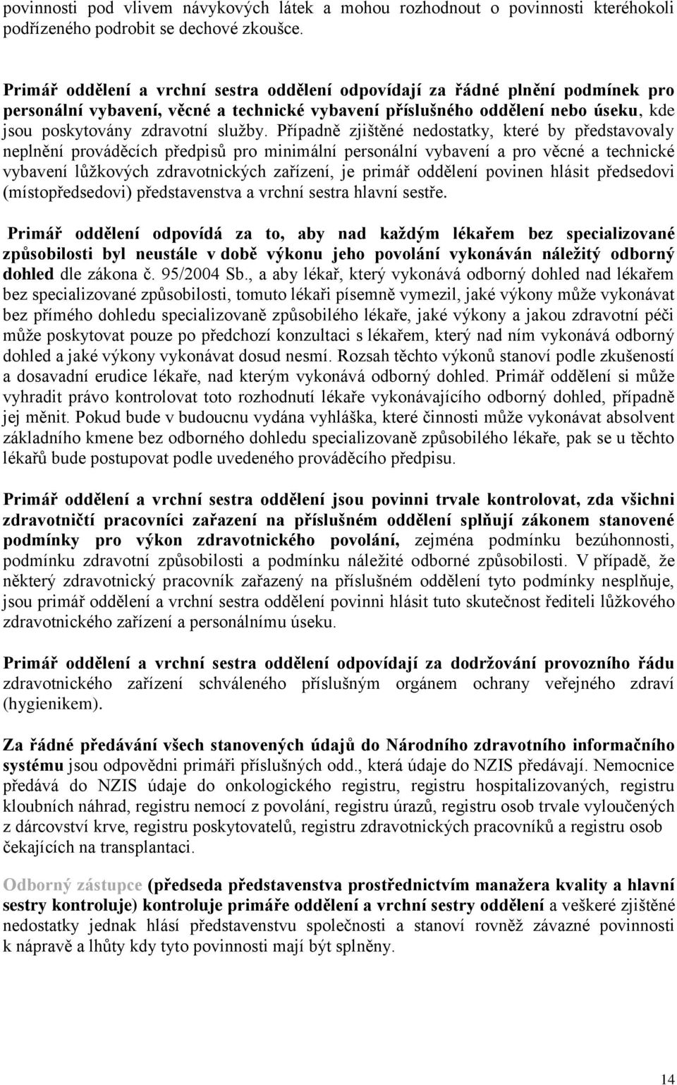 Případně zjištěné nedostatky, které by představovaly neplnění prováděcích předpisů pro minimální personální vybavení a pro věcné a technické vybavení lůžkových zdravotnických zařízení, je primář