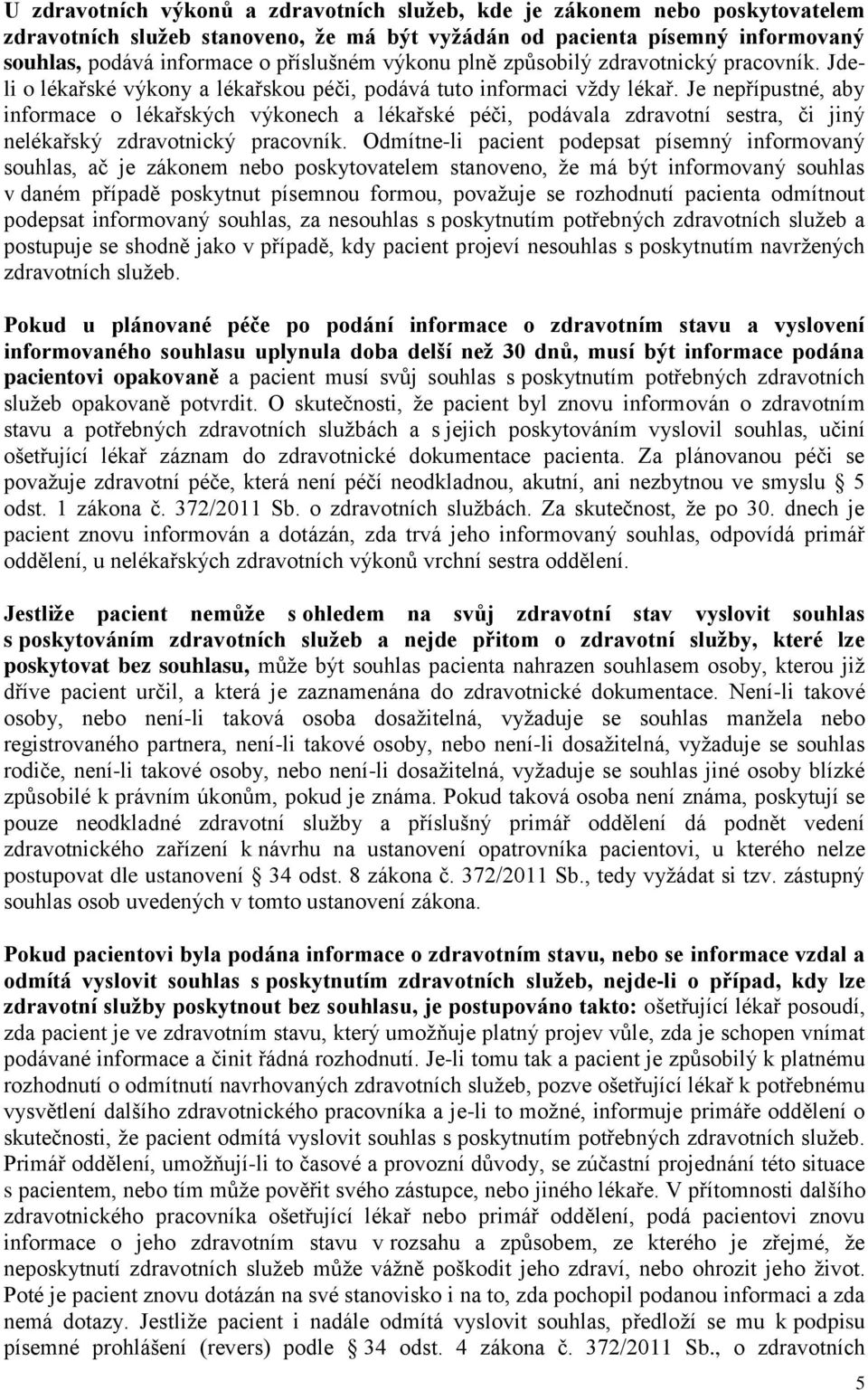 Je nepřípustné, aby informace o lékařských výkonech a lékařské péči, podávala zdravotní sestra, či jiný nelékařský zdravotnický pracovník.