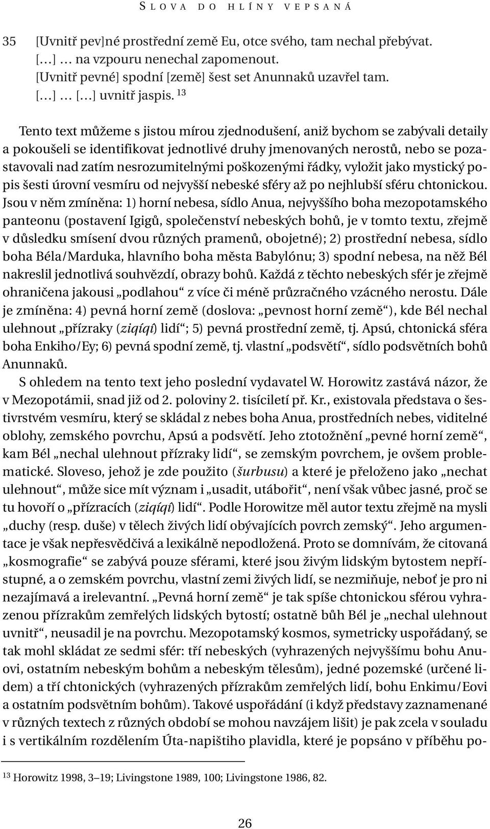 13 Tento text můžeme s jistou mírou zjednodušení, aniž bychom se zabývali detaily a pokoušeli se identifikovat jednotlivé druhy jmenovaných nerostů, nebo se pozastavovali nad zatím nesrozumitelnými