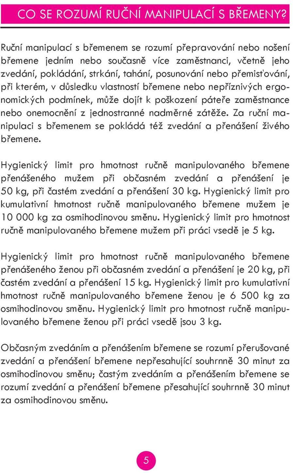 kterém, v důsledku vlastností břemene nebo nepříznivých ergonomických podmínek, může dojít k poškození páteře zaměstnance nebo onemocnění z jednostranné nadměrné zátěže.