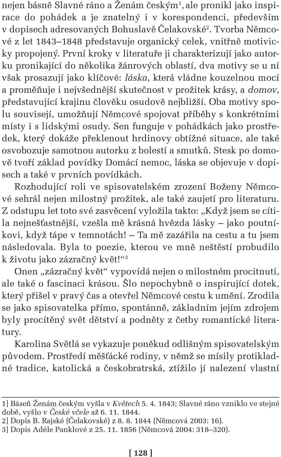 První kroky v literatuře ji charakterizují jako autorku pronikající do několika žánrových oblastí, dva motivy se u ní však prosazují jako klíčové: láska, která vládne kouzelnou mocí a proměňuje i