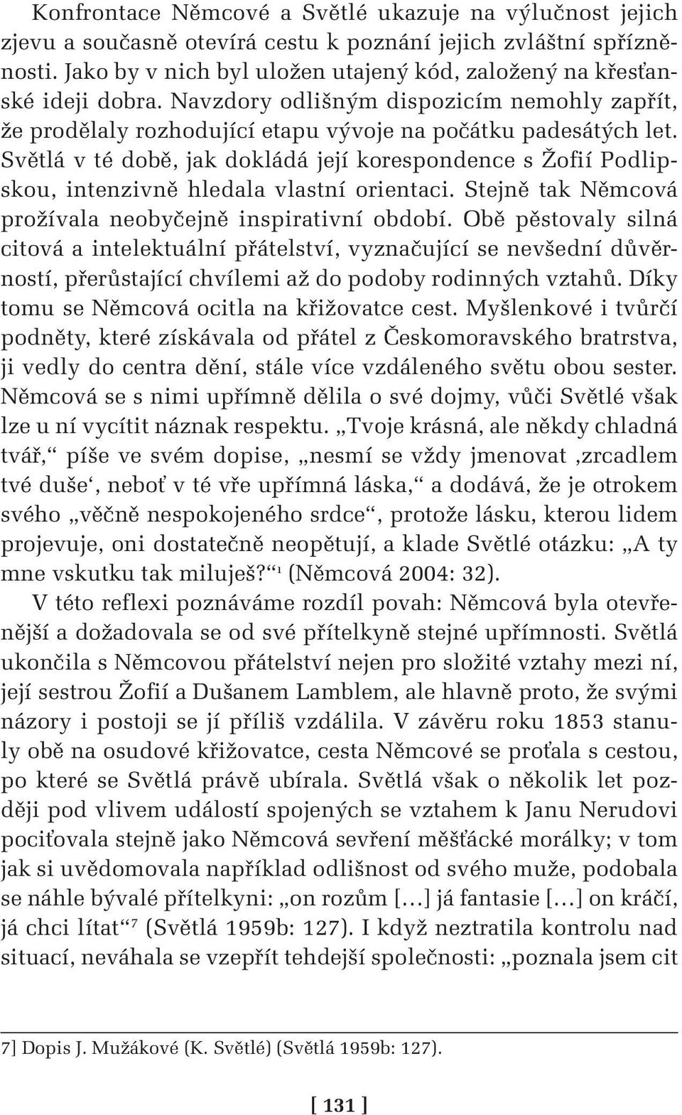 Světlá v té době, jak dokládá její korespondence s Žofií Podlipskou, intenzivně hledala vlastní orientaci. Stejně tak Němcová prožívala neobyčejně inspirativní období.