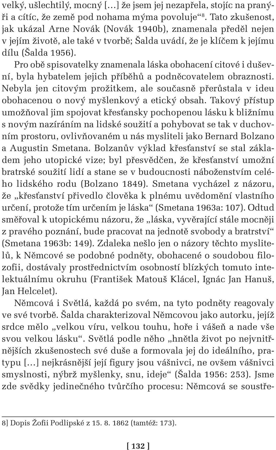 Pro obě spisovatelky znamenala láska obohacení citové i duševní, byla hybatelem jejich příběhů a podněcovatelem obraznosti.