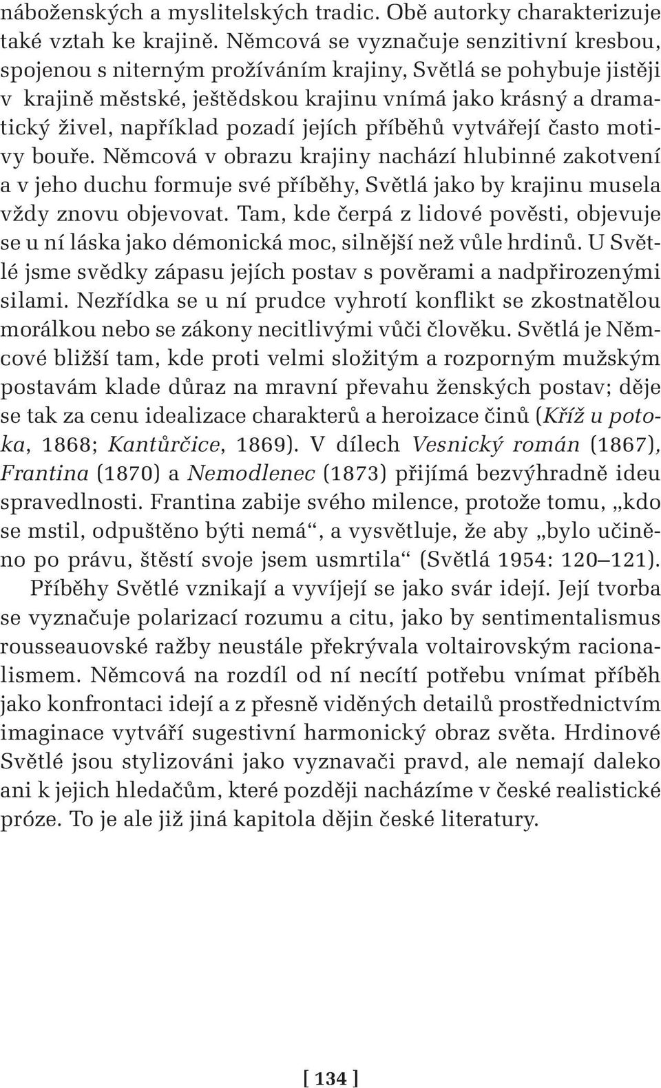 pozadí jejích příběhů vytvářejí často motivy bouře. Němcová v obrazu krajiny nachází hlubinné zakotvení a v jeho duchu formuje své příběhy, Světlá jako by krajinu musela vždy znovu objevovat.