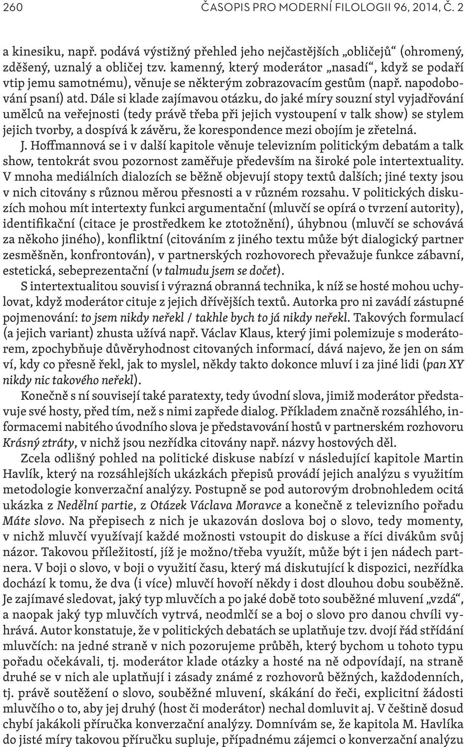 Dále si klade zajímavou otázku, do jaké míry souzní styl vyjadřování umělců na veřejnosti (tedy právě třeba při jejich vystoupení v talk show) se stylem jejich tvorby, a dospívá k závěru, že