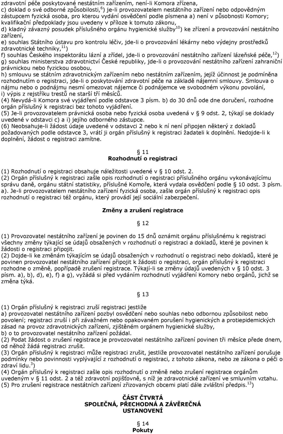 ke zřízení a provozování nestátního zařízení, e) souhlas Státního ústavu pro kontrolu léčiv, jde-li o provozování lékárny nebo výdejny prostředků zdravotnické techniky, 11 ) f) souhlas Českého