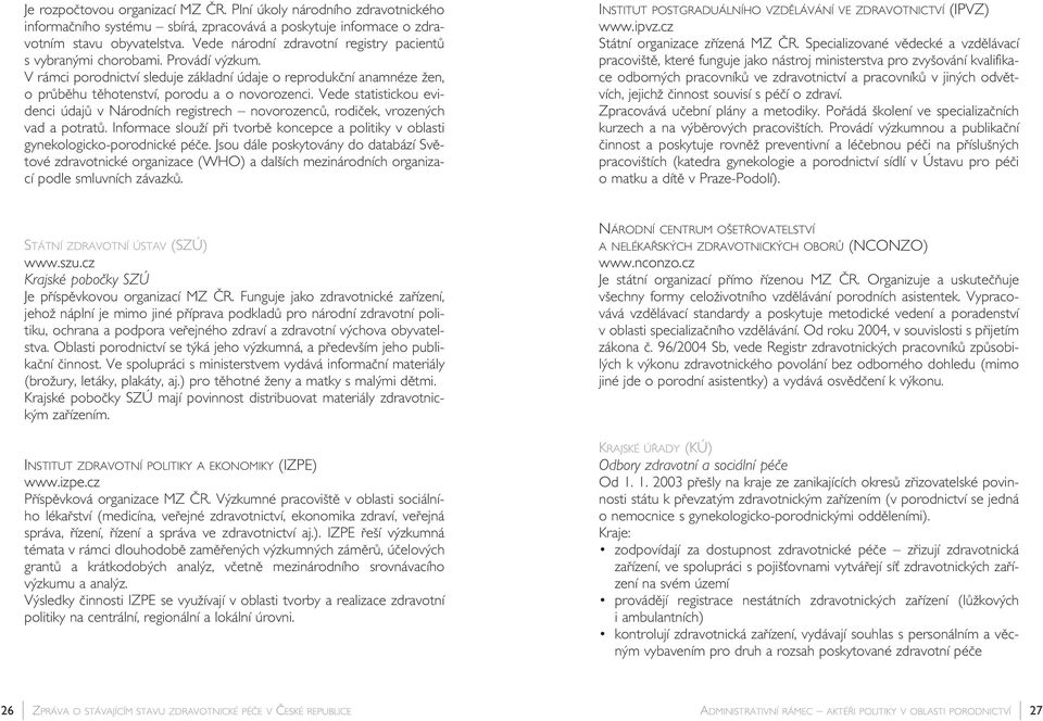 Vede statistickou evidenci údajû v Národních registrech novorozencû, rodiãek, vrozen ch vad a potratû. Informace slouïí pfii tvorbû koncepce a politiky v oblasti gynekologicko-porodnické péãe.