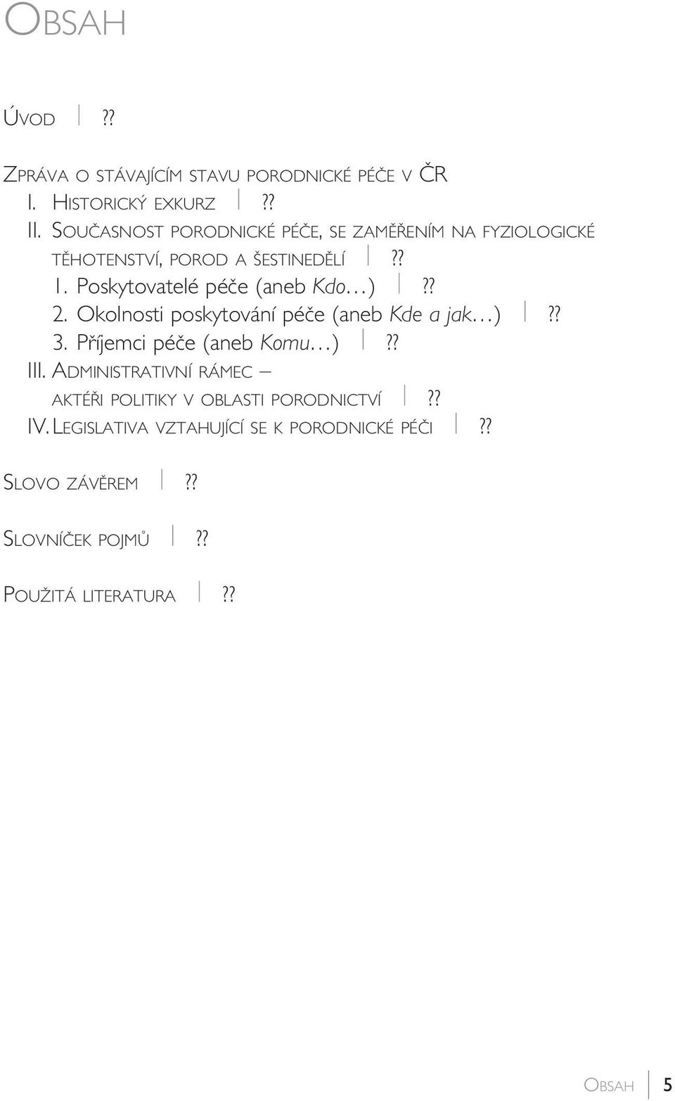 Poskytovatelé péãe (aneb Kdo )?? 2. Okolnosti poskytování péãe (aneb Kde a jak )?? 3. Pfiíjemci péãe (aneb Komu )?? III.