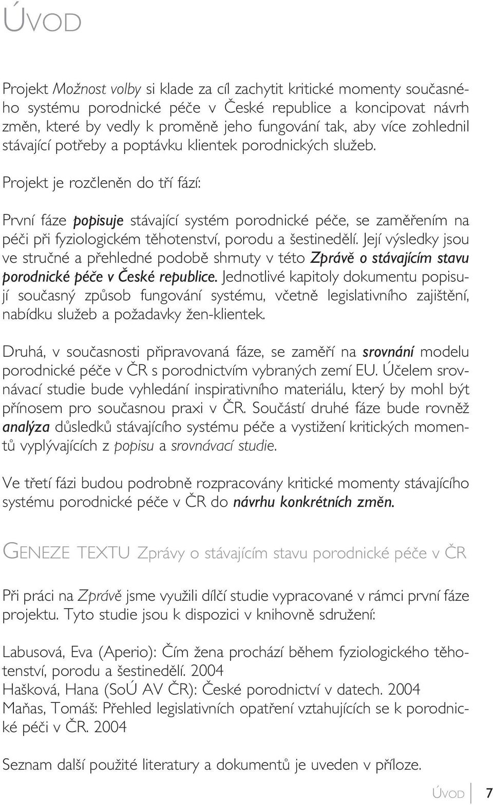 Projekt je rozãlenûn do tfií fází: První fáze popisuje stávající systém porodnické péãe, se zamûfiením na péãi pfii fyziologickém tûhotenství, porodu a estinedûlí.