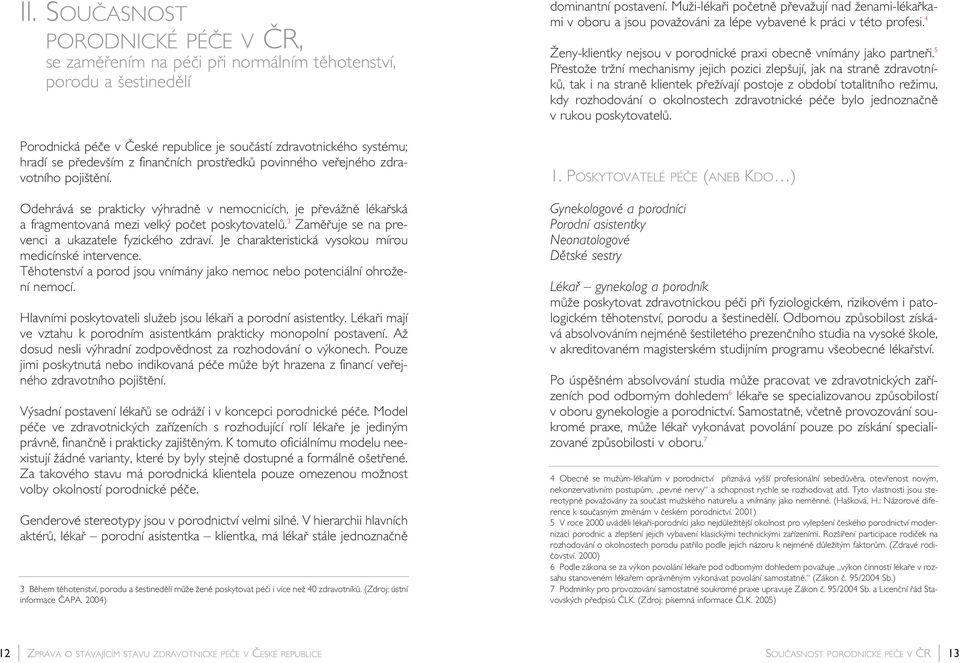 3 Zamûfiuje se na prevenci a ukazatele fyzického zdraví. Je charakteristická vysokou mírou medicínské intervence. Tûhotenství a porod jsou vnímány jako nemoc nebo potenciální ohroïení nemocí.