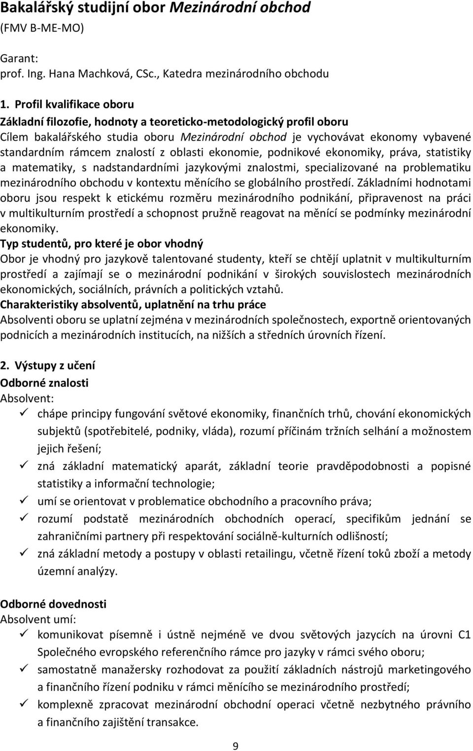 znalostí z oblasti ekonomie, podnikové ekonomiky, práva, statistiky a matematiky, s nadstandardními jazykovými znalostmi, specializované na problematiku mezinárodního obchodu v kontextu měnícího se