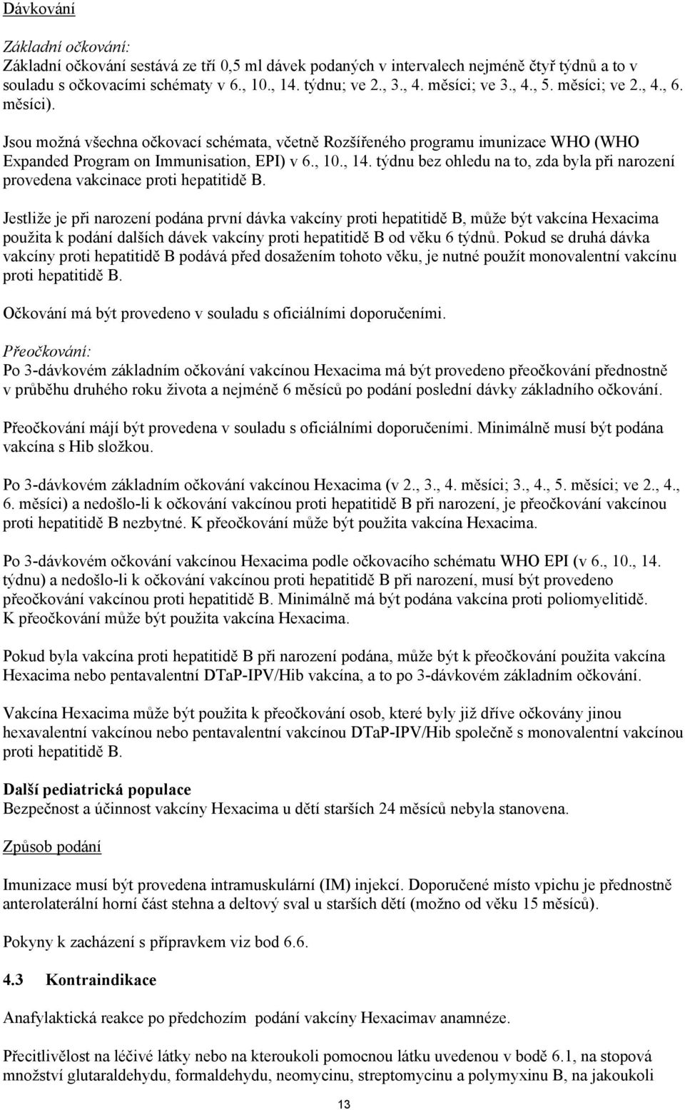 týdnu bez ohledu na to, zda byla při narození provedena vakcinace proti hepatitidě B.