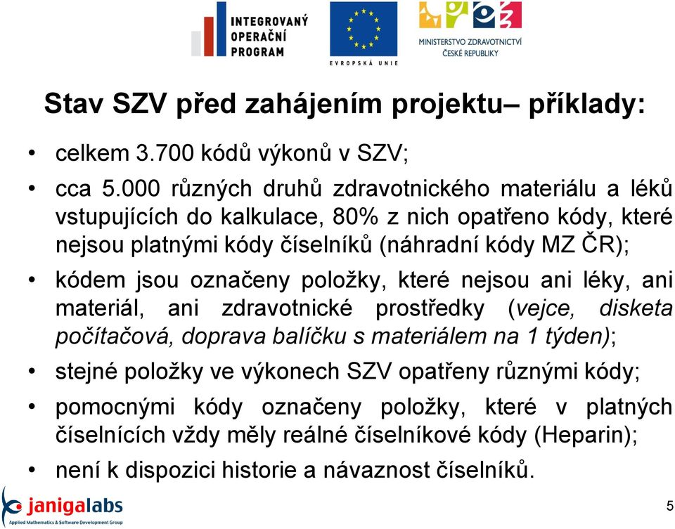 MZ ČR); kódem jsou označeny položky, které nejsou ani léky, ani materiál, ani zdravotnické prostředky (vejce, disketa počítačová, doprava balíčku s