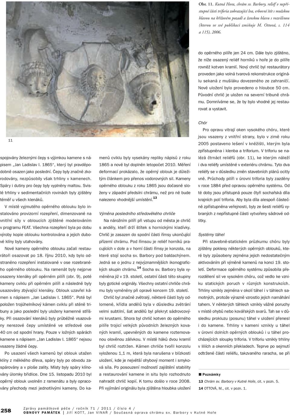 114 a 115), 2006. do opûrného pilífie jen 24 cm. Dále bylo zji tûno, Ïe níïe osazen reliéf horníkû v hofie je do pilífie rovnûï kotven kramlí.