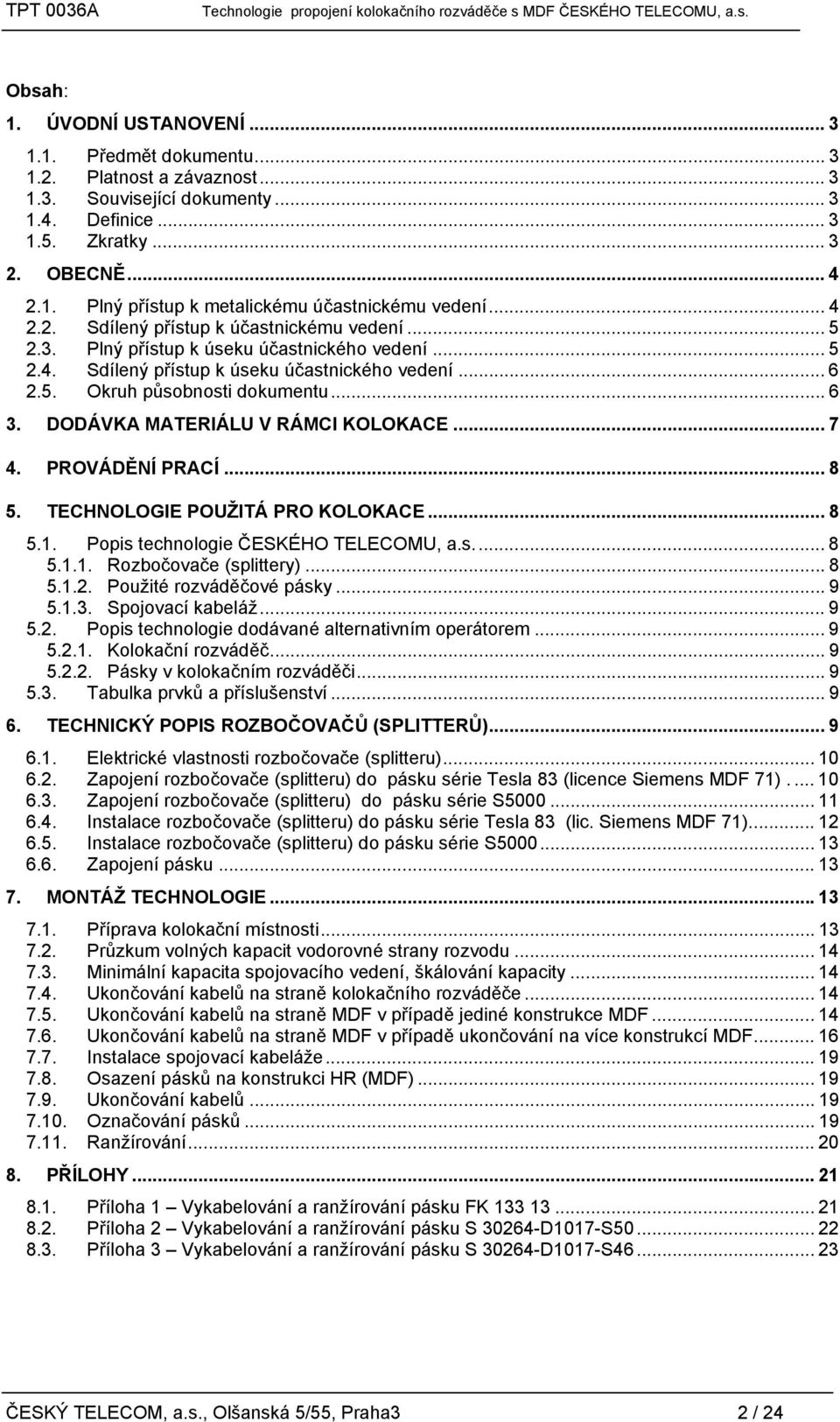 DODÁVKA MATERIÁLU V RÁMCI KOLOKACE... 7 4. PROVÁDĚNÍ PRACÍ... 8 5. TECHNOLOGIE POUŽITÁ PRO KOLOKACE... 8 5.1. Popis technologie ČESKÉHO TELECOMU, a.s... 8 5.1.1. Rozbočovače (splittery)... 8 5.1.2.