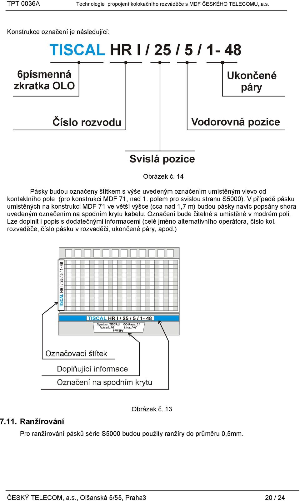 V případě pásku umístěných na konstrukci MDF 71 ve větší výšce (cca nad 1,7 m) budou pásky navíc popsány shora uvedeným označením na spodním krytu kabelu.