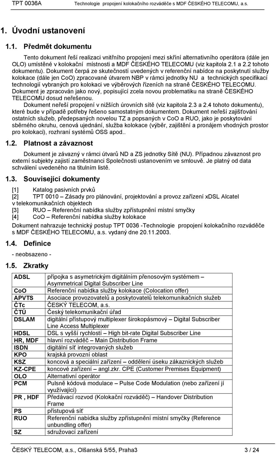 Dokument čerpá ze skutečností uvedených v referenční nabídce na poskytnutí služby kolokace (dále jen CoO) zpracované útvarem NBP v rámci jednotky NU a technických specifikací technologií vybraných