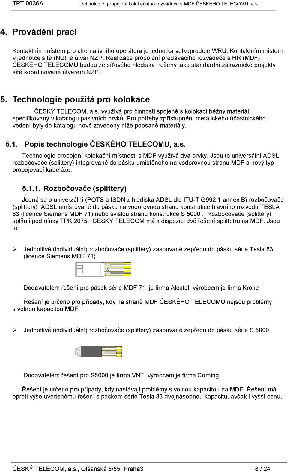 Technologie použitá pro kolokace ČESKÝ TELECOM, a.s. využívá pro činnosti spojené s kolokací běžný materiál specifikovaný v katalogu pasivních prvků.