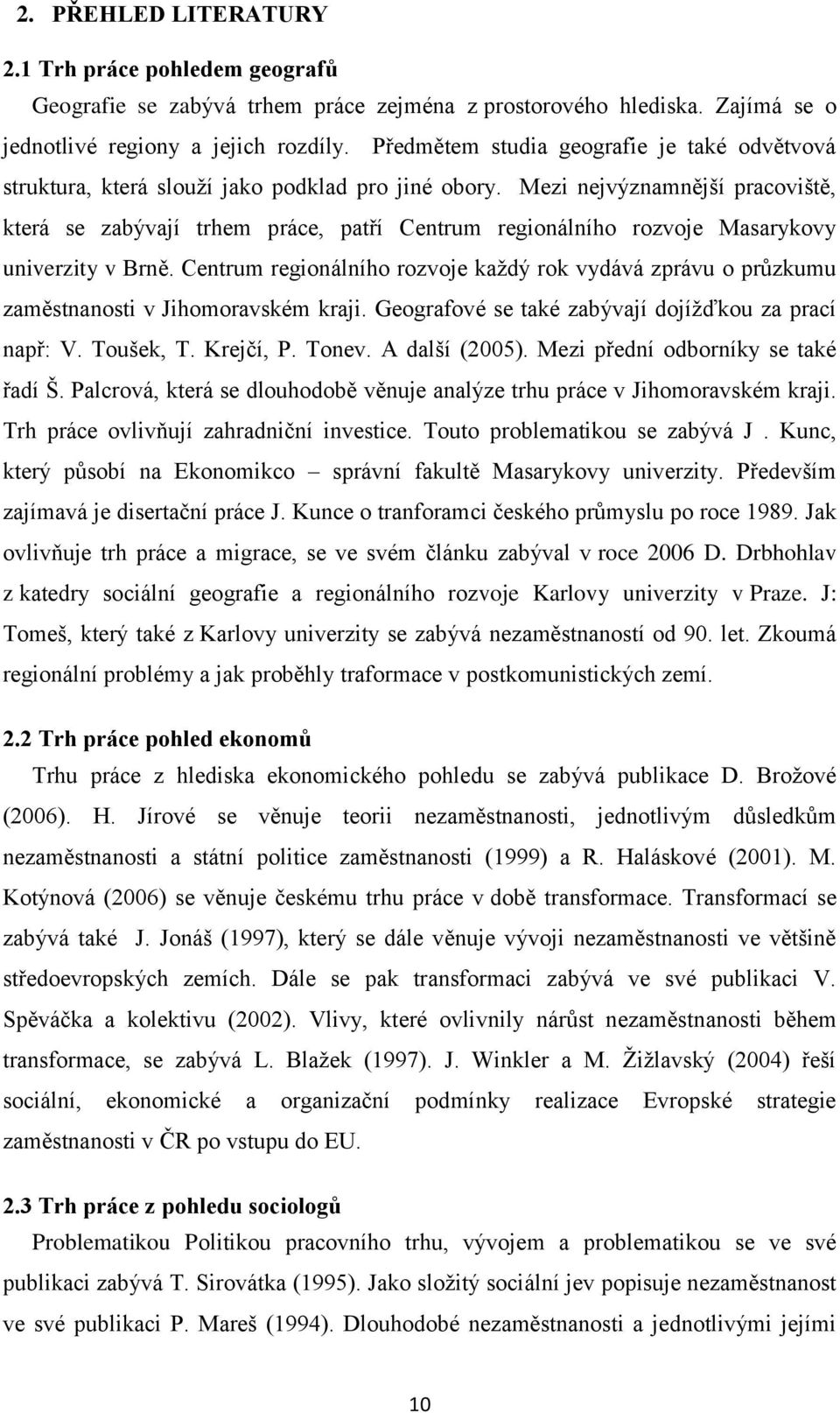 Mezi nejvýznamnější pracoviště, která se zabývají trhem práce, patří Centrum regionálního rozvoje Masarykovy univerzity v Brně.