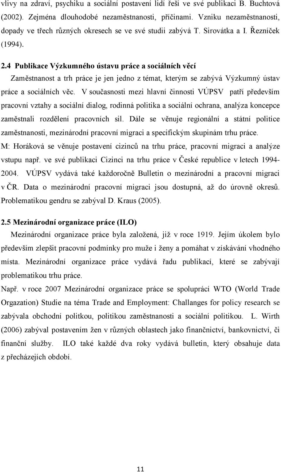 4 Publikace Výzkumného ústavu práce a sociálních věcí Zaměstnanost a trh práce je jen jedno z témat, kterým se zabývá Výzkumný ústav práce a sociálních věc.