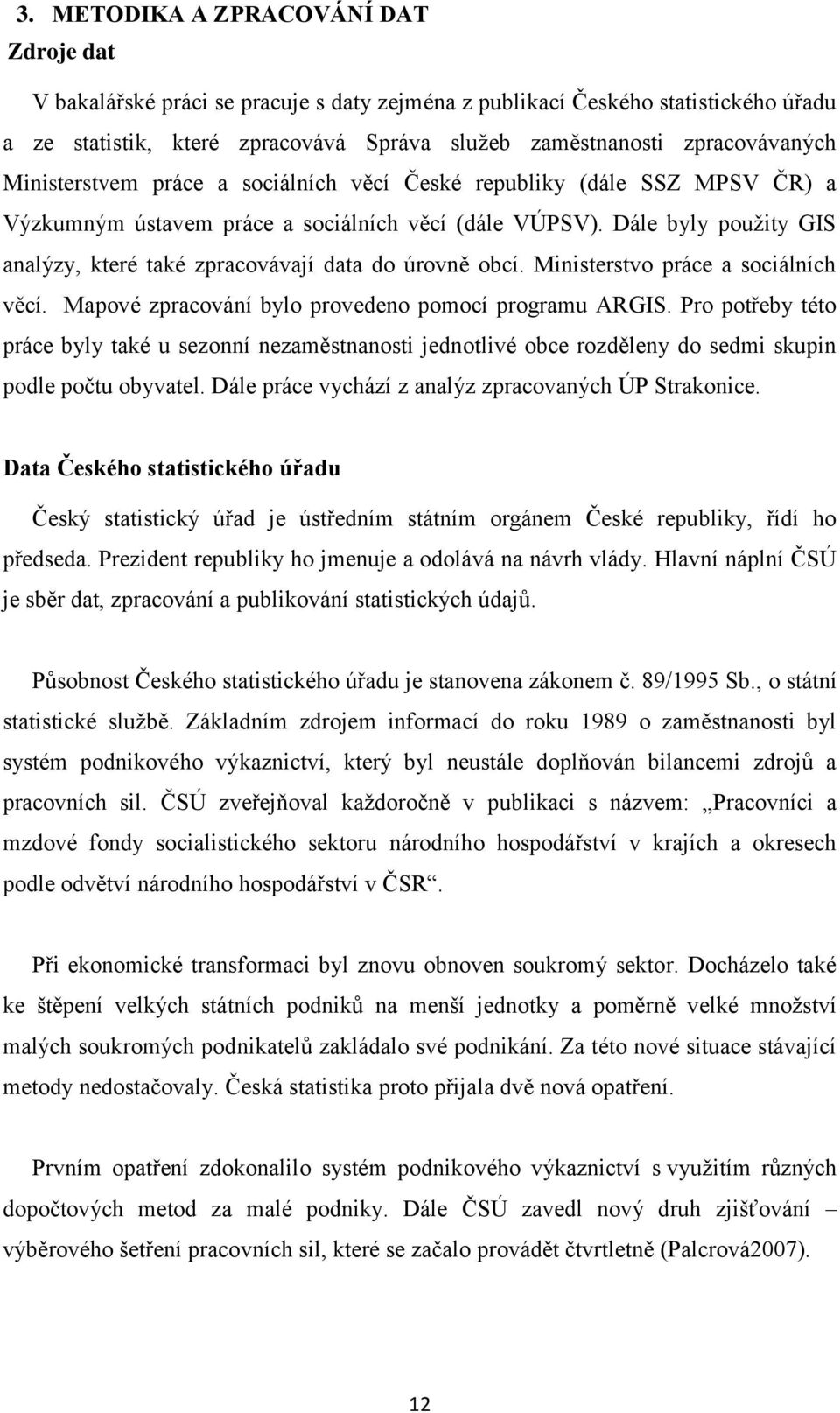 Dále byly pouţity GIS analýzy, které také zpracovávají data do úrovně obcí. Ministerstvo práce a sociálních věcí. Mapové zpracování bylo provedeno pomocí programu ARGIS.